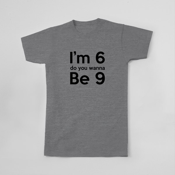 Majica Im 6 do you wanna be 9