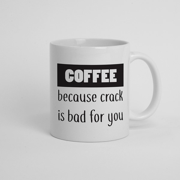 Skodelica Coffee because crack is bad for you