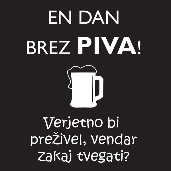 Majica En dan brez piva bi preživel, vendar zakaj tvegati