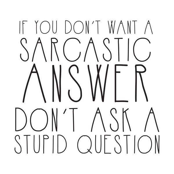 Majica If you dont want a sarcastic answer