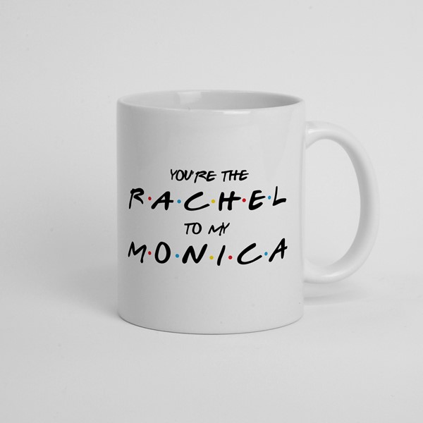 Skodelica You're the Rachel to my Monica
