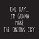 Predpasnik One day im gona make onion cry