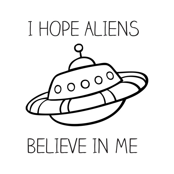 Majica I hope aliens believe in me