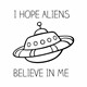 Majica I hope aliens believe in me