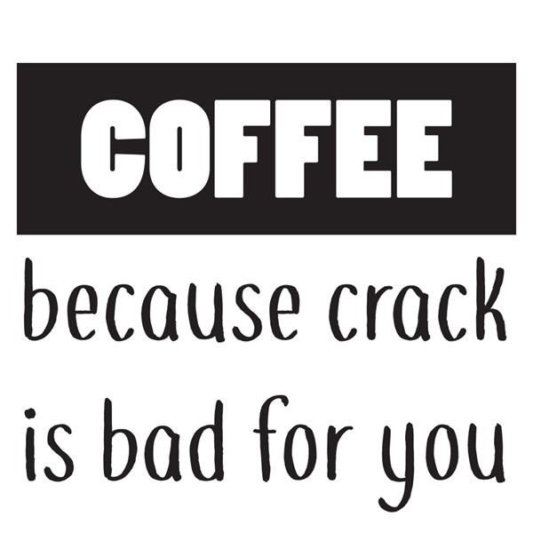 Skodelica Coffee because crack is bad for you