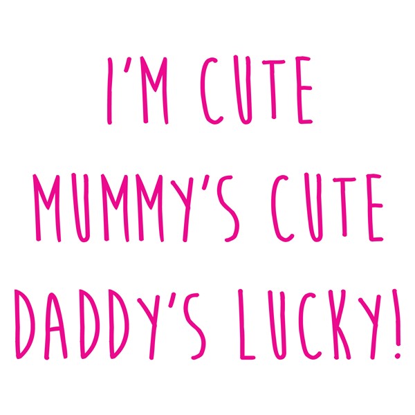 Body I'm cute, mummy's cute, daddy's lucky