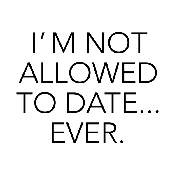Body Im not allowed to date ever